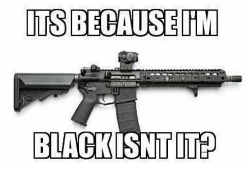 It's because I'm black, isn't it photo: its because i'm black isn't it assault-rifle_zpsb6cff237.jpg